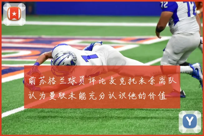前苏格兰球员评论麦克托米奈离队认为曼联未能充分认识他的价值