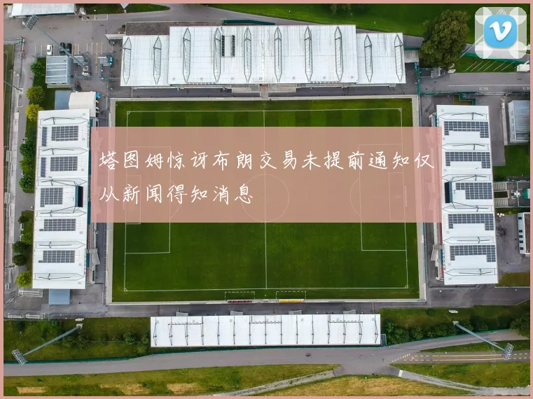 塔图姆惊讶布朗交易未提前通知仅从新闻得知消息
