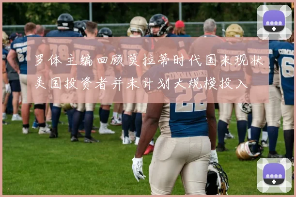 罗体主编回顾莫拉蒂时代国米现状美国投资者并未计划大规模投入